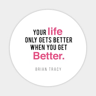 Your Life Only Gets Better When You Get Better Magnet